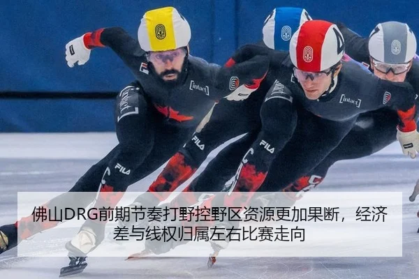 佛山DRG前期节奏打野控野区资源更加果断，经济差与线权归属左右比赛走向